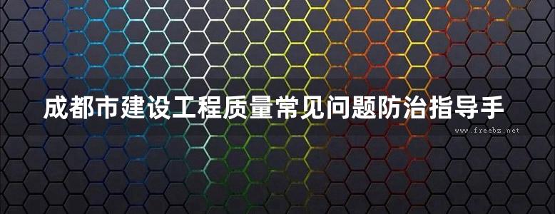 成都市建设工程质量常见问题防治指导手册 市政篇